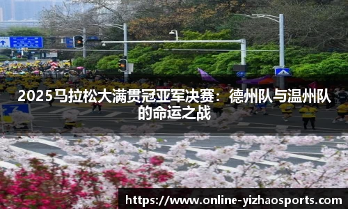 2025马拉松大满贯冠亚军决赛：德州队与温州队的命运之战