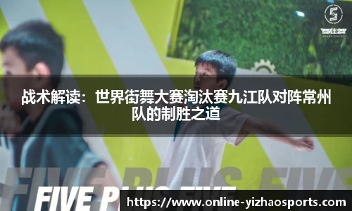 战术解读：世界街舞大赛淘汰赛九江队对阵常州队的制胜之道